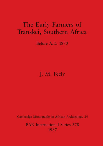 The Early Farmers of Transkei, Southern Africa before AD 1870 (BAR International)