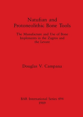 Natufian and Protoneolithic Bone Tools The Manufacture and Use of Bone Implements in the Zagros and the Levant