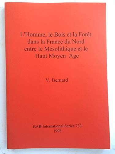 L'Homme, le Bois et la Forêt dans la France du Nord entre le Mésolithique et le Haut Moyen Age