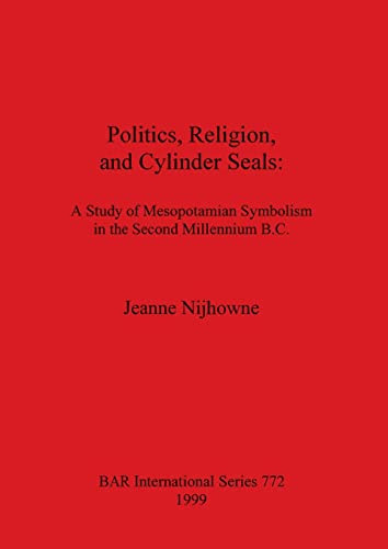 Politics, Religion, and Cylinder Seals: A study of Mesopotamian Symbolism in the Second Millennium B.C.