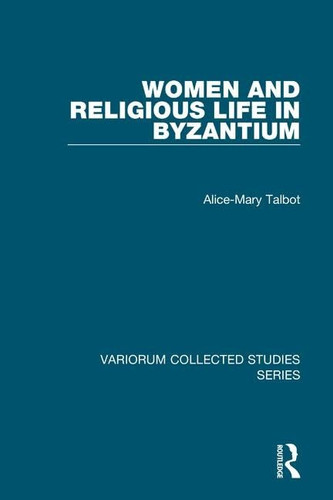 Women and Religious Life in Byzantium (Variorum Collected Studies)
