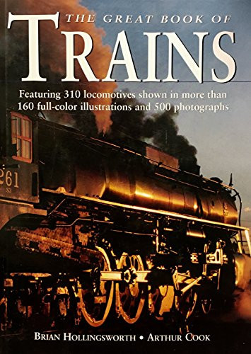 The Great Book of Trains Featuring 310 Locomotives Shown in More Than 160 Full-colour Illustrations and 500 Photographs