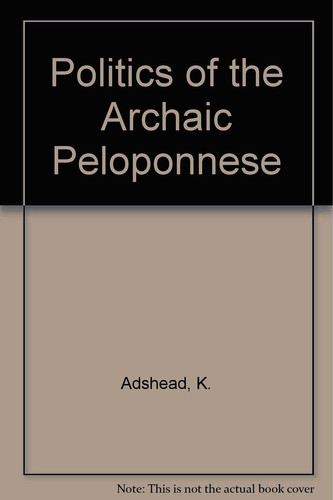 Politics of the Archaic Peloponnese: The Transition from Archaic to Classical Politics