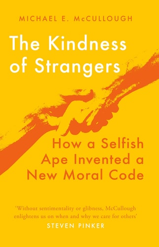 The Kindness of Strangers How a Selfish Ape Invented a New Moral Code