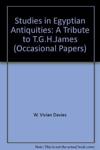 Studies in Egyptian Antiquities. A tribute to T G H James (British Museum Occasional Papers)