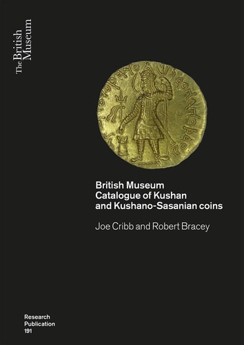 Kushan Coins A Catalogue Based on the Kushan, Kushano-Sasanian and Kidarite Hun Coins in the British Museum, 1st-5th Centuries AD