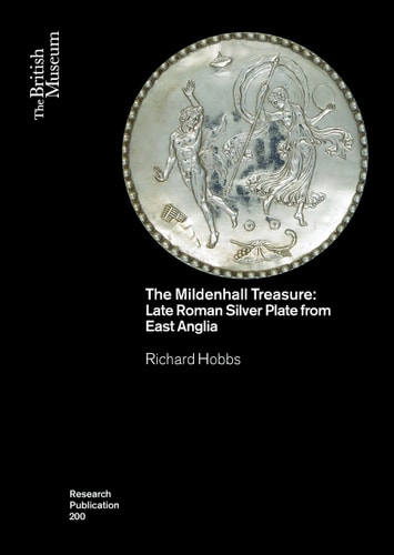 The Mildenhall Treasure Late Roman Silver Plate from East Anglia