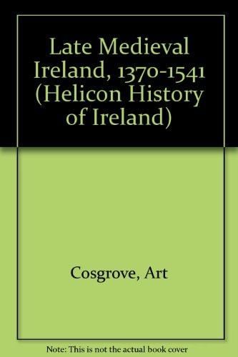 Late Medieval Ireland, 1370-1541 (Helicon History of Ireland)