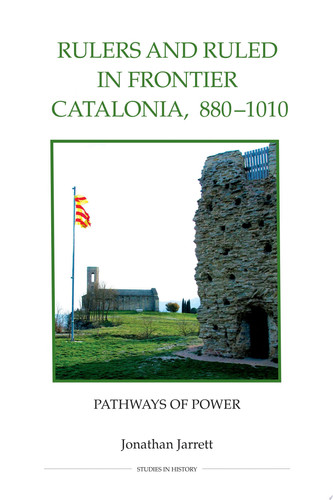 Rulers and Ruled in Frontier Catalonia, 880-1010 Pathways of Power