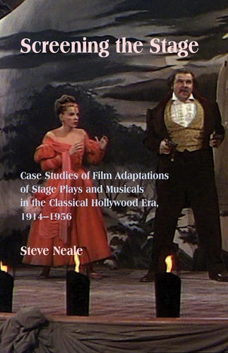 Screening the Stage Case Studies of Film Adaptations of Stage Plays and Musicals in the Classical Hollywood Era, 1914-1956