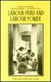 Labour Pains and Labour Power Women and Childbearing in India