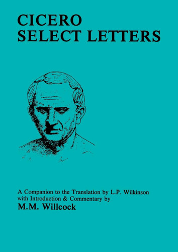 Cicero: Select Letters: A Companion to the Translation of L.P.Wilkinson (Classical Studies)