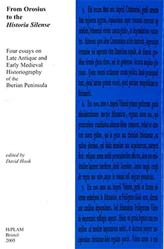 From Orosius to the Historia Silense Four Essays on the Late Antique and Early Medieval Historiography of the Iberian Peninsula