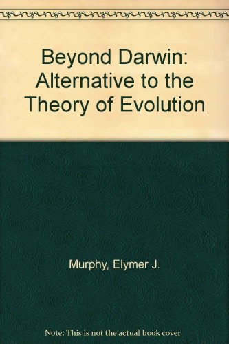 Beyond Darwin An Alternative to the Theory of Evolution