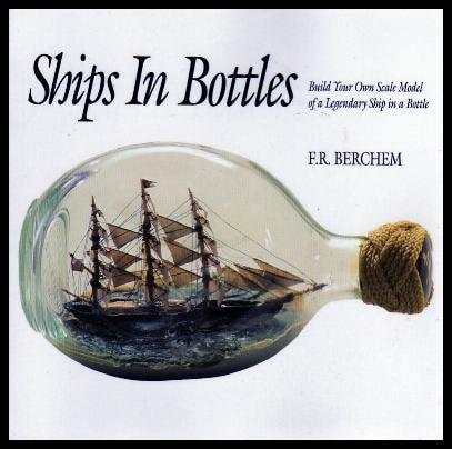 Ships in Bottles Build Your Own Scale Model of a Legendary Ship in a Bottle