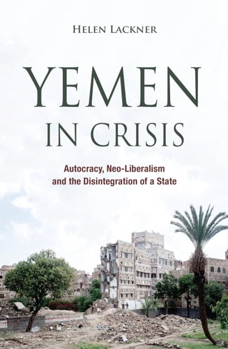 Yemen in Crisis Autocracy, Neo-liberalism and the Disintegration of a State