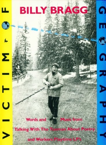 Billy Bragg, Victim of Geography Words and Music from "Talking with the Taxman about Poetry" and "Workers' Playtime" Lps