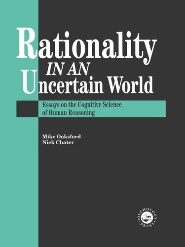 Rationality in an Uncertain World Essays on the Cognitive Science of Human Reasoning