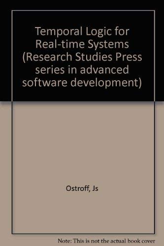 Temporal Logic for Real-time Systems (Research Studies Press Series in Advanced Software Development)