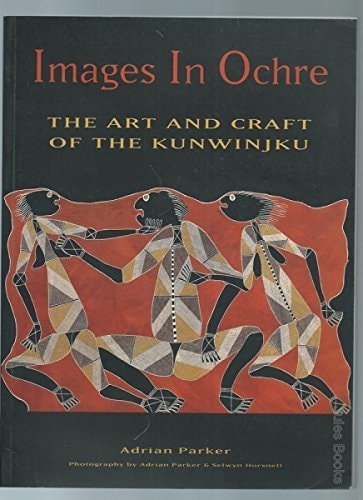 Images in Ochre The Art and Craft of the Kunwinjku