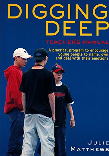Teacher's Manual for Digging Deep A Practical Program to Encourage Young People to Name, Own and Deal with Their Emotions