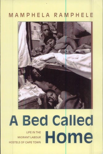 A Bed Called Home Life in the Migrant Labour Hostels of Cape Town