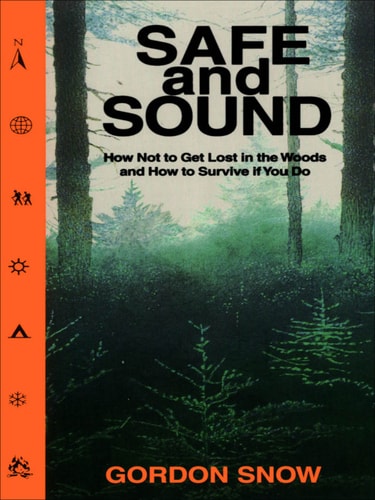 Safe and Sound: How Not to Get Lost in the Woods and How to Survive If You Do