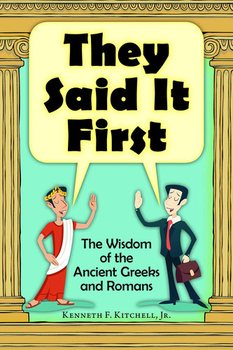 They Said it First The Wisdom of the Ancient Greeks and Romans
