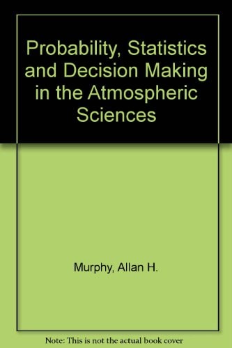 Probability, Statistics, And Decision Making In The Atmospheric Sciences