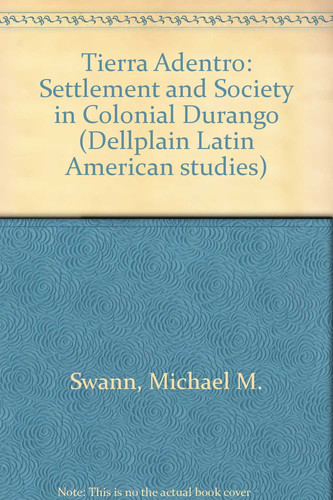 Tierra Adentro: Settlement And Society In Colonial Durango