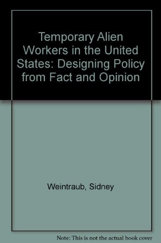 Temporary Alien Workers In The United States: Designing Policy From Fact And Opinion