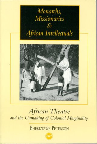 Monarchs, Missionaries, and African Intellectuals: African Theatre and the Unmaking of Colonial Marginality