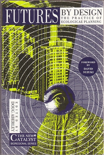 Futures by Design: The Practice of Ecological Planning (The New Catalyst Bioregional)