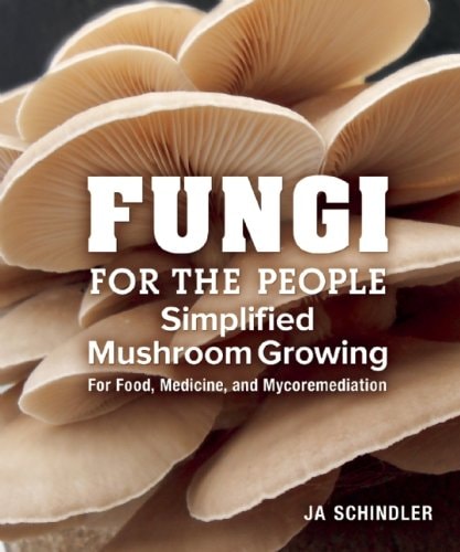 Fungi for the People Simplified Mushroom Growing for Food, Medicine, and Mycoremediation