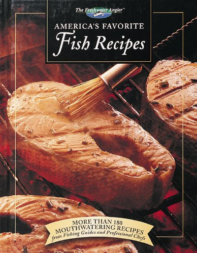 America's Favorite Fish Recipes More Than 180 Mouthwatering Recipes from Fishing Guides and Professional Chefs