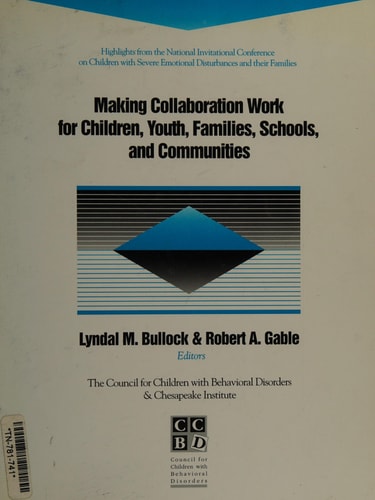 Making Collaboration Work for Children, Youth, Families, Schools and Communities Highlights from the National Invitational Conference on Children with Severe Emotional Disturbances and Their Families