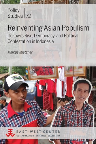 Reinventing Asian Populism Jokowi's Rise, Democracy, and Political Contestation in Indonesia