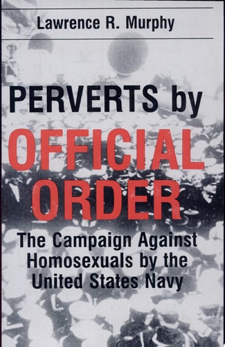 Perverts by Official Order The Campaign Against Homosexuals by the United States Navy