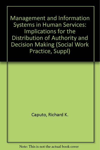 Management and Information Systems in Human Services Implications for the Distribution of Authority and Decision Making