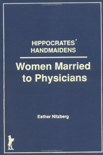 Hippocrates' Handmaidens: Women Married to Physicians (Haworth Women's Studies)
