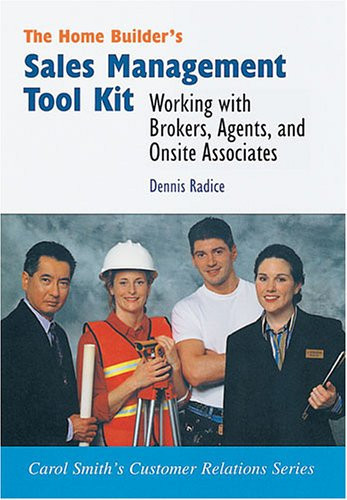 The Home Builder's Sales Management Tool Kit Working with Brokers, Agents, and On-site Sales Associates