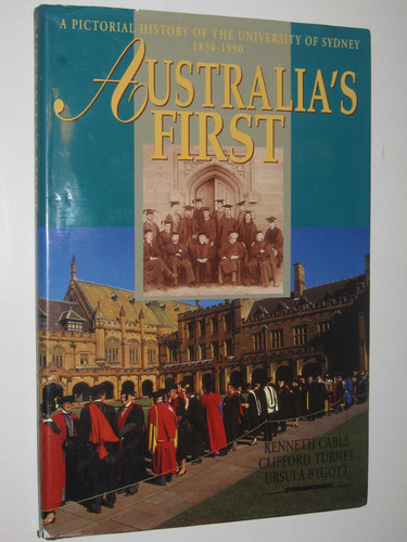 Australia's First - A Pictorial History of the University of Sydney 1850-1990