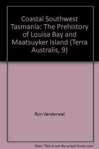 Coastal Southwest Tasmania The Prehistory of Louisa Bay and Maatsuyker Island