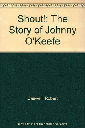 Shout! the story of Johnny O'Keefe