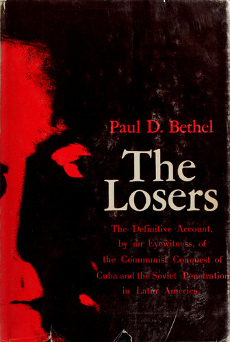 The losers;: The definitive report, by an eyewitness, of the Communist conquest of Cuba and the Soviet penetration in Latin America
