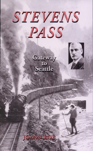 Stevens Pass The Story of Railroading and Recreation in the North Cascades