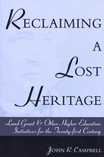 Reclaiming a Lost Heritage Land-grant and Other Higher Education Initiatives for the Twenty-first Century