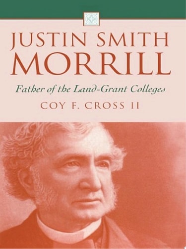 Justin Smith Morrill Father of the Land-Grant Colleges