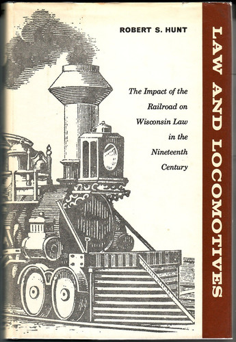 Law and Locomotives: The Impact of the Railroad in Wisconsin Law in the Nineteenth Century
