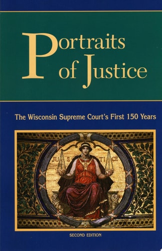 Portraits of Justice The Wisconsin Supreme Court's First 150 Years